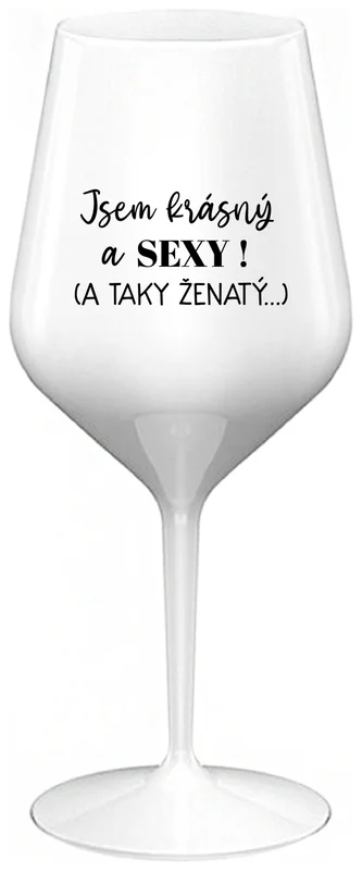 JSEM KRÁSNÝ A SEXY! (A TAKY ŽENATÝ...) - bílá nerozbitná sklenička na víno 470 ml