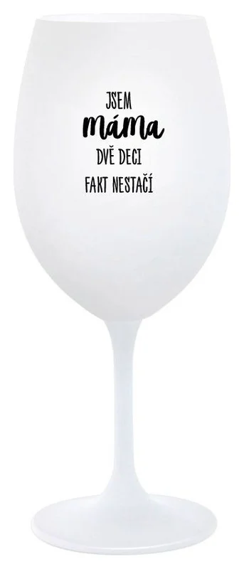 JSEM MÁMA, DVĚ DECI FAKT NESTAČÍ - bílá  sklenička na víno 350 ml