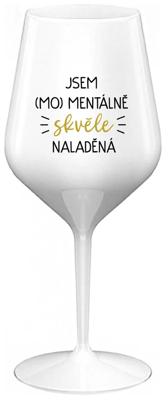 JSEM (MO)MENTÁLNĚ SKVĚLE NALADĚNÁ - bílá nerozbitná sklenička na víno 470 ml