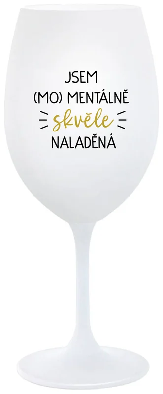 JSEM (MO)MENTÁLNĚ SKVĚLE NALADĚNÁ - bílá  sklenička na víno 350 ml