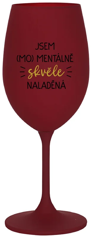 JSEM (MO)MENTÁLNĚ SKVĚLE NALADĚNÁ - bordo sklenička na víno 350 ml