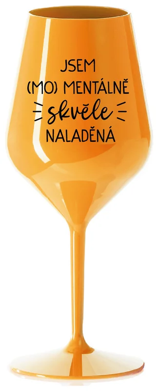 JSEM (MO)MENTÁLNĚ SKVĚLE NALADĚNÁ - oranžová nerozbitná sklenička na víno 470 ml