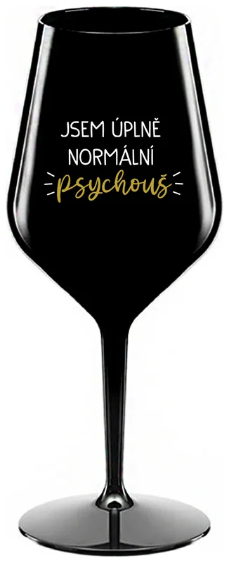 JSEM ÚPLNĚ NORMÁLNÍ PSYCHOUŠ - černá nerozbitná sklenička na víno 470 ml