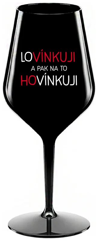 LOVÍNKUJI A PAK NA TO HOVÍNKUJI - černá nerozbitná sklenička na víno 470 ml