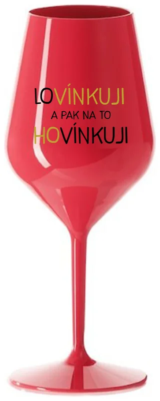 LOVÍNKUJI A PAK NA TO HOVÍNKUJI - červená nerozbitná sklenička na víno 470 ml