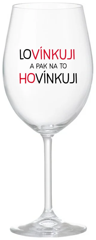 LOVÍNKUJI A PAK NA TO HOVÍNKUJI - čirá sklenička na víno 350 ml