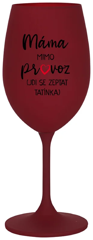 MÁMA MIMO PROVOZ (JDI SE ZEPTAT TATÍNKA) - bordo sklenička na víno 350 ml