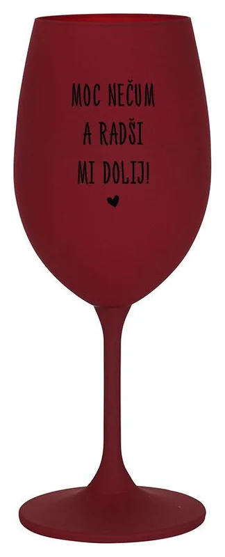 MOC NEČUM A RADŠI MI DOLIJ! - bordo sklenička na víno 350 ml