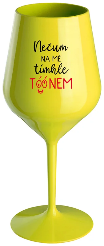 NEČUM NA MĚ TÍMHLE TÓÓNEM - žlutá nerozbitná sklenička na víno 470 ml