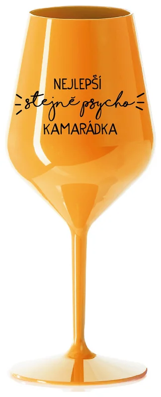 NEJLEPŠÍ STEJNĚ PSYCHO KAMARÁDKA - oranžová nerozbitná sklenička na víno 470 ml