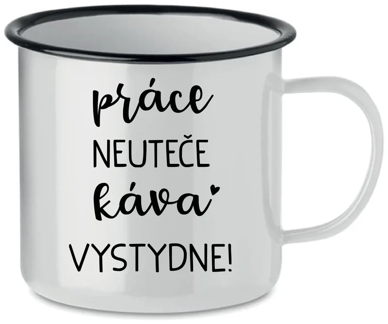 PRÁCE NEUTEČE, KÁVA VYSTYDNE! - bílý plecháček 350 ml