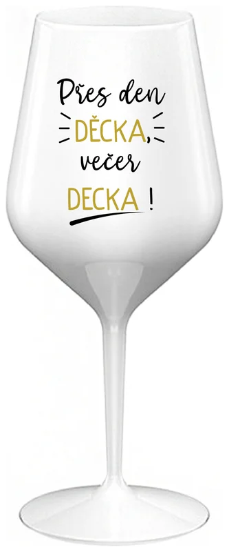 PŘES DEN DĚCKA, VEČER DECKA! - bílá nerozbitná sklenička na víno 470 ml