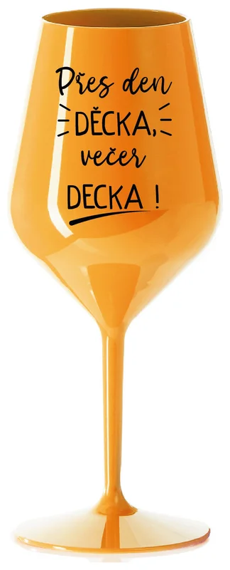 PŘES DEN DĚCKA, VEČER DECKA! - oranžová nerozbitná sklenička na víno 470 ml