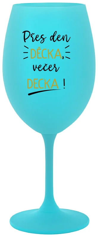 PŘES DEN DĚCKA, VEČER DECKA! - tyrkysová sklenička na víno 350 ml