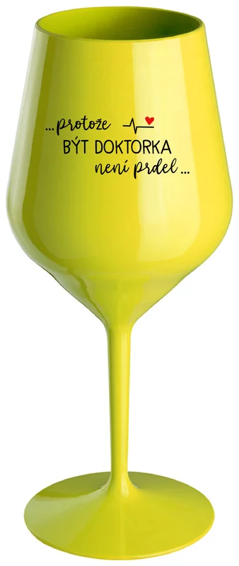 ...PROTOŽE BÝT DOKTORKA NENÍ PRDEL... - žlutá nerozbitná sklenička na víno 470 ml