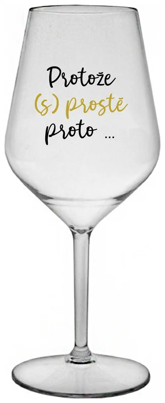 PROTOŽE (S)PROSTĚ PROTO... - čirá nerozbitná sklenička na víno 470 ml