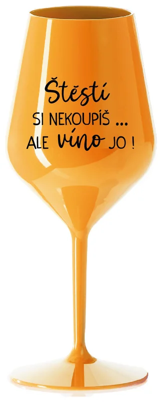 ŠTĚSTÍ SI NEKOUPÍŠ...ALE VÍNO JO! - oranžová nerozbitná sklenička na víno 470 ml