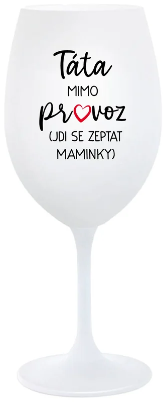 TÁTA MIMO PROVOZ (JDI SE ZEPTAT MAMINKY) - bílá  sklenička na víno 350 ml