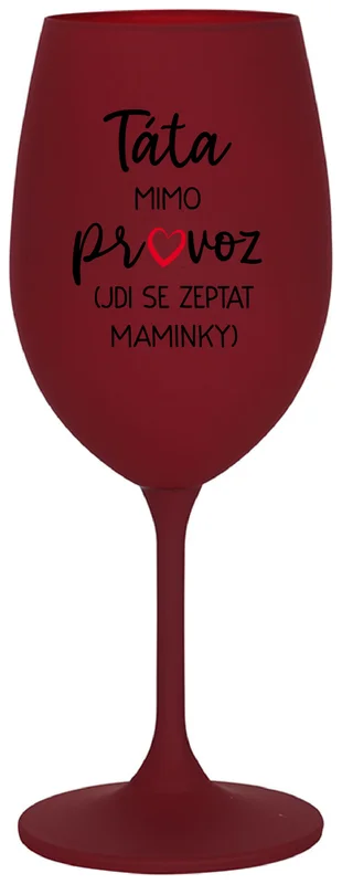 TÁTA MIMO PROVOZ (JDI SE ZEPTAT MAMINKY) - bordo sklenička na víno 350 ml