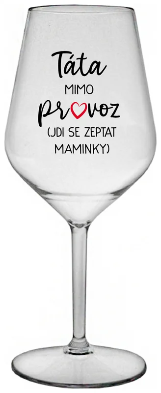 TÁTA MIMO PROVOZ (JDI SE ZEPTAT MAMINKY) - čirá nerozbitná sklenička na víno 470 ml