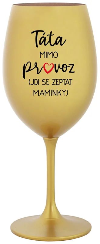 TÁTA MIMO PROVOZ (JDI SE ZEPTAT MAMINKY) - zlatá sklenička na víno 350 ml