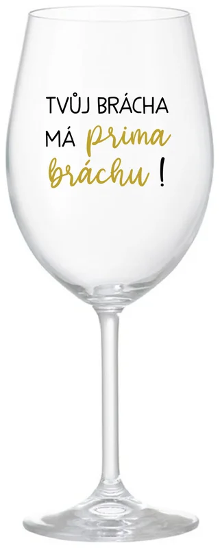 TVŮJ BRÁCHA MÁ PRIMA BRÁCHU! - čirá sklenička na víno 350 ml