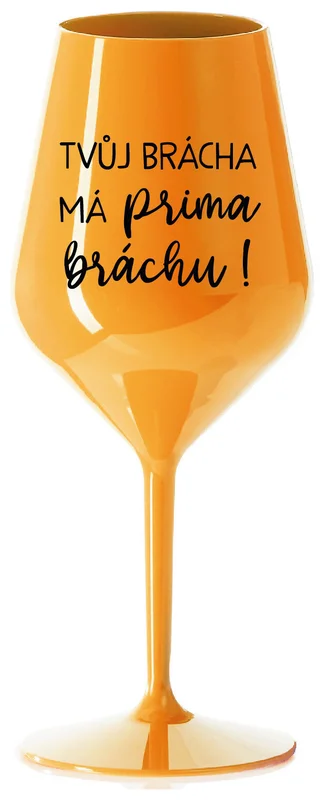 TVŮJ BRÁCHA MÁ PRIMA BRÁCHU! - oranžová nerozbitná sklenička na víno 470 ml